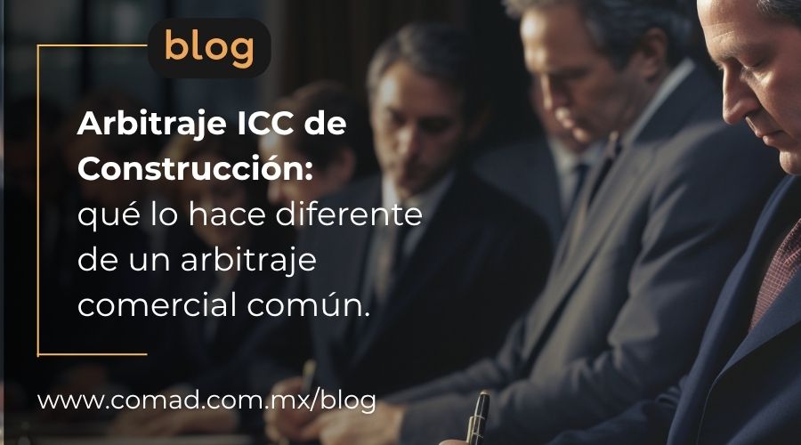 Por qué el arbitraje ICC para disputas de construcción no funciona igual que uno comercial, y cómo preparar a tu empresa para el proceso especializado.